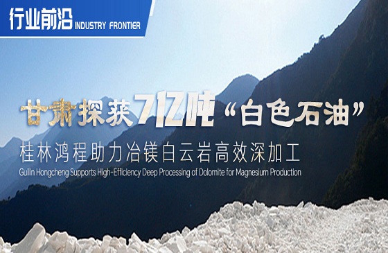行业前沿|甘肃探获7亿吨“白色石油”！桂林AG庄闲集团助力冶镁白云岩高效深加工